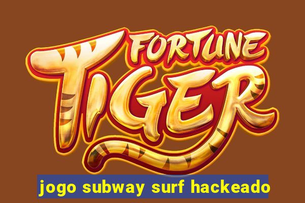 jogo subway surf hackeado